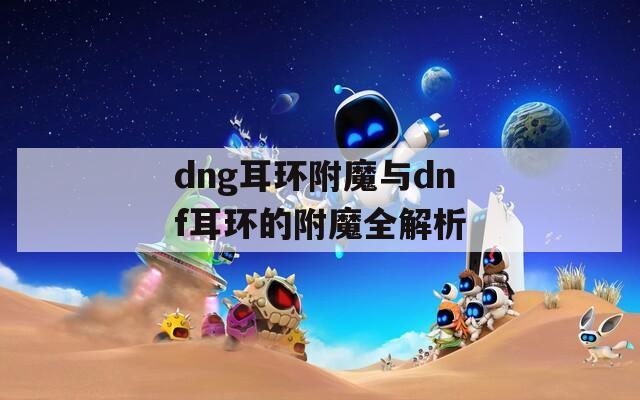 dng耳环附魔与dnf耳环的附魔全解析  第1张