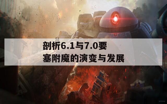 剖析6.1与7.0要塞附魔的演变与发展  第1张