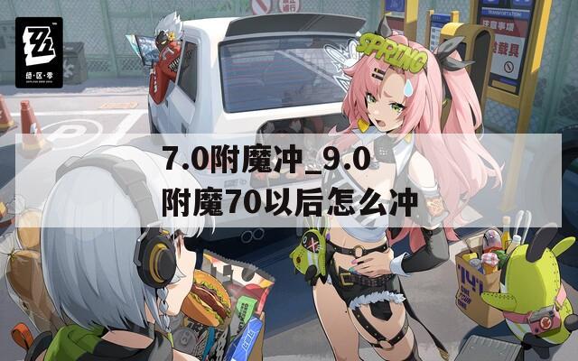 7.0附魔冲_9.0附魔70以后怎么冲