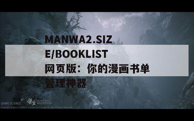 MANWA2.SIZE/BOOKLIST网页版：你的漫画书单管理神器