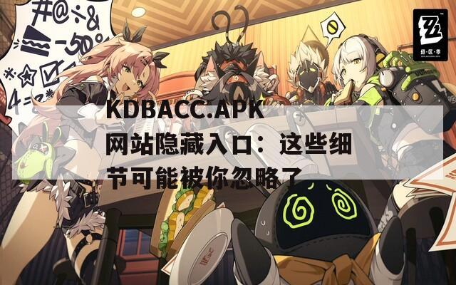 KDBACC.APK网站隐藏入口：这些细节可能被你忽略了
