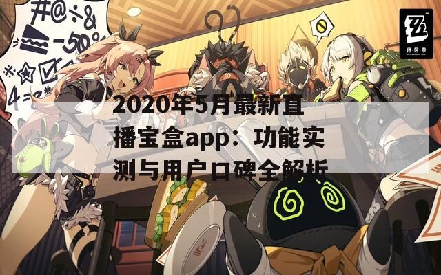 2020年5月最新直播宝盒app：功能实测与用户口碑全解析