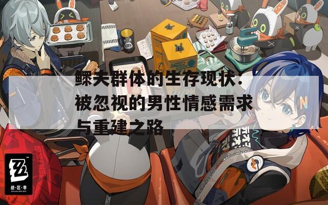 鳏夫群体的生存现状：被忽视的男性情感需求与重建之路  第1张