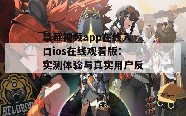 草莓视频app在线入口ios在线观看版：实测体验与真实用户反馈  第1张