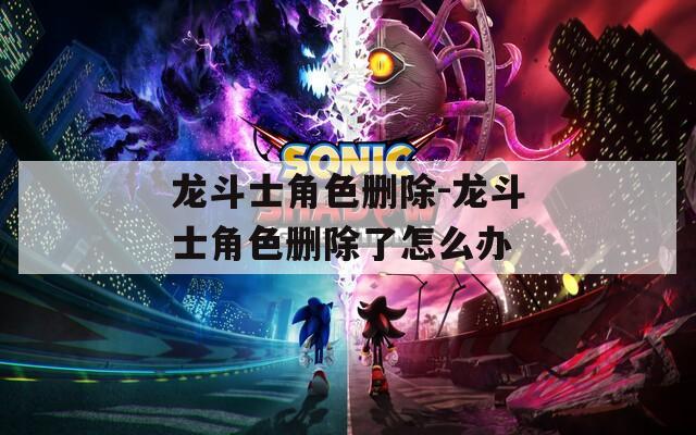 龙斗士角色删除-龙斗士角色删除了怎么办
