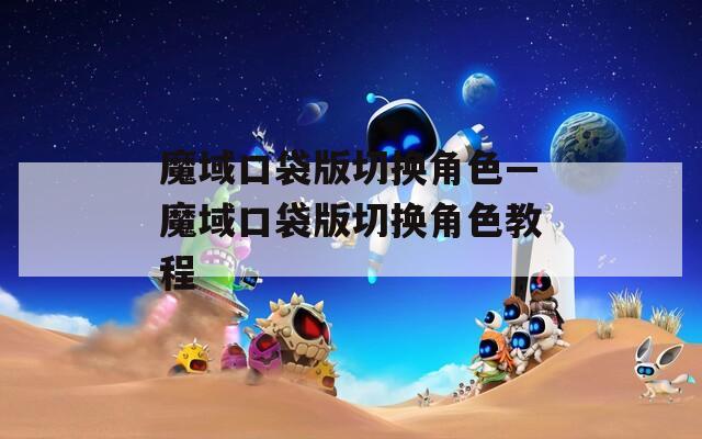 魔域口袋版切换角色—魔域口袋版切换角色教程  第1张