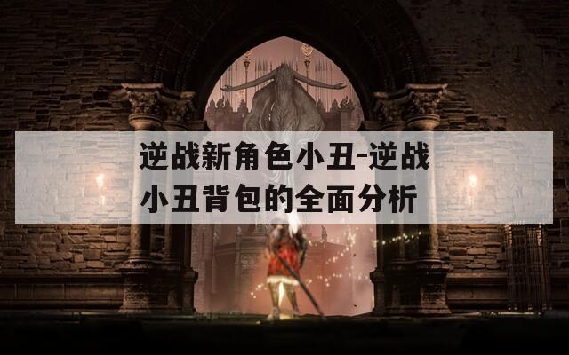 逆战新角色小丑-逆战小丑背包的全面分析