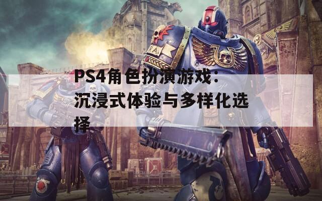 PS4角色扮演游戏：沉浸式体验与多样化选择