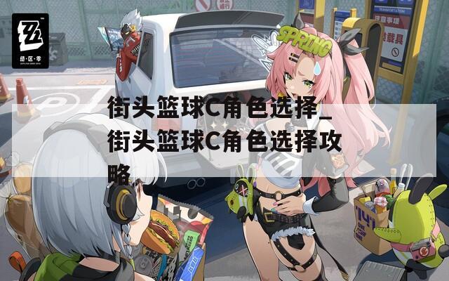 街头篮球C角色选择_街头篮球C角色选择攻略