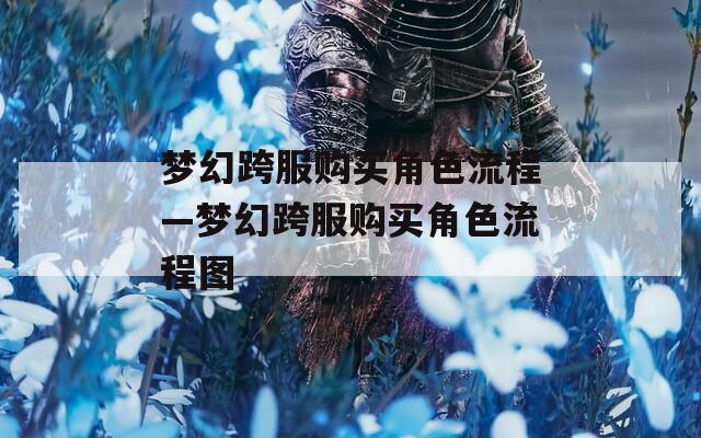 梦幻跨服购买角色流程—梦幻跨服购买角色流程图