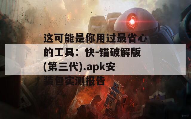 这可能是你用过最省心的工具：快-锚破解版(第三代).apk安装包实测报告