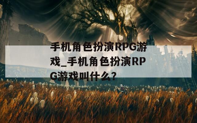 手机角色扮演RPG游戏_手机角色扮演RPG游戏叫什么？  第1张