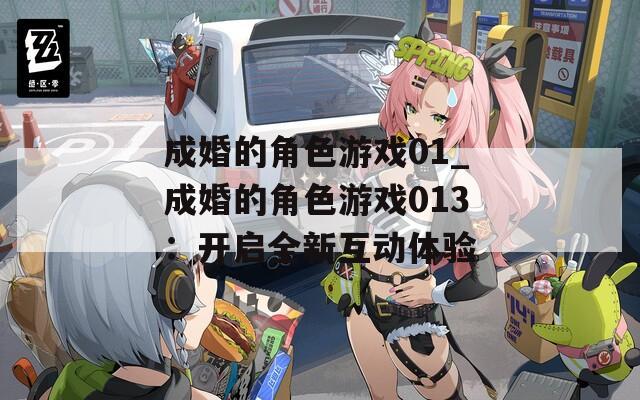 成婚的角色游戏01_成婚的角色游戏013：开启全新互动体验