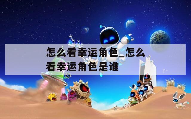 怎么看幸运角色_怎么看幸运角色是谁  第1张