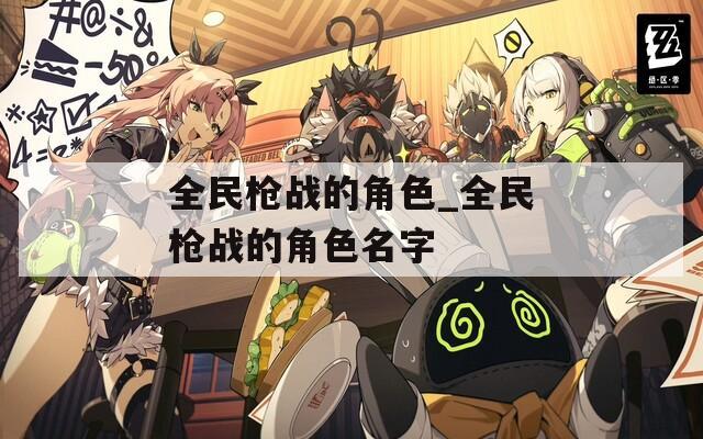 全民枪战的角色_全民枪战的角色名字  第1张