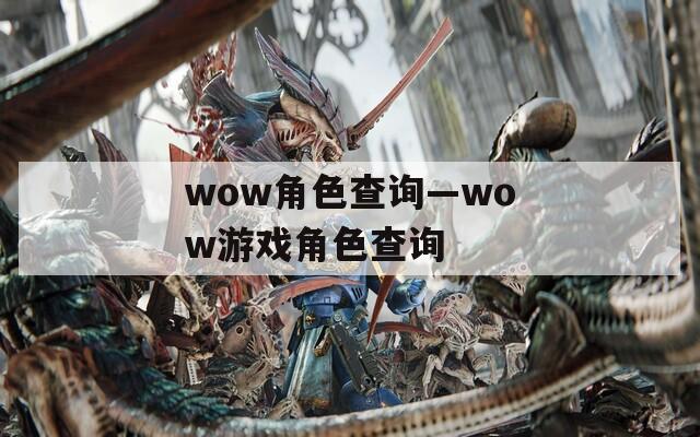 wow角色查询—wow游戏角色查询