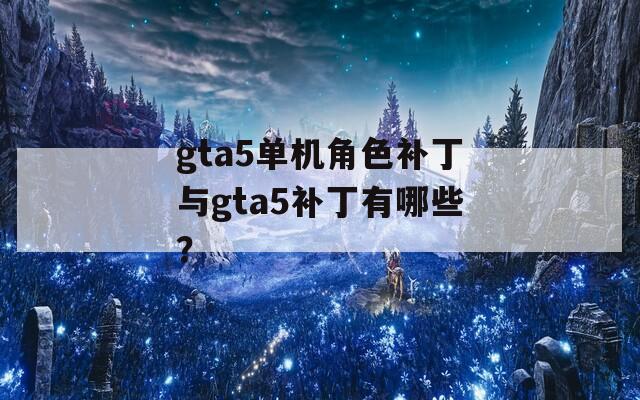 gta5单机角色补丁与gta5补丁有哪些？  第1张