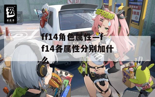ff14角色属性—ff14各属性分别加什么  第1张