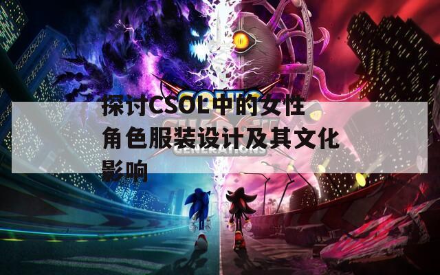 探讨CSOL中的女性角色服装设计及其文化影响