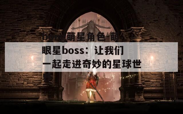 bong萌星角色-萌眼星boss：让我们一起走进奇妙的星球世界  第1张