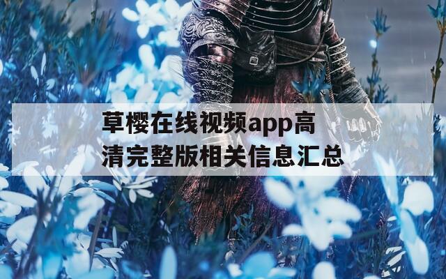 草樱在线视频app高清完整版相关信息汇总